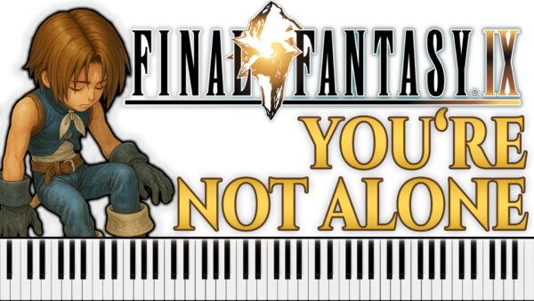 Final Fantasy IX - You’re Not Alone (Piano Sheet Music)