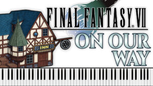 Final Fantasy VII - On Our Way (Piano Sheet Music)