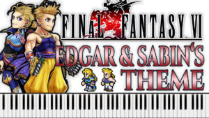 Final Fantasy VI - Edgar and Sabin’s Theme (Piano Sheet Music)
